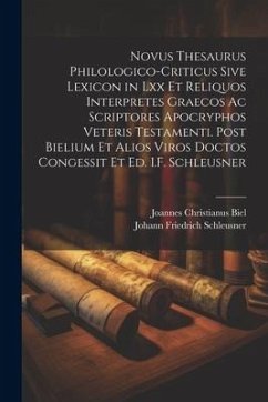 Novus Thesaurus Philologico-Criticus Sive Lexicon in Lxx Et Reliquos Interpretes Graecos Ac Scriptores Apocryphos Veteris Testamenti. Post Bielium Et - Schleusner, Johann Friedrich; Biel, Joannes Christianus