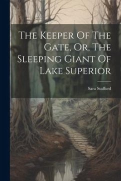 The Keeper Of The Gate, Or, The Sleeping Giant Of Lake Superior - Stafford, Sara