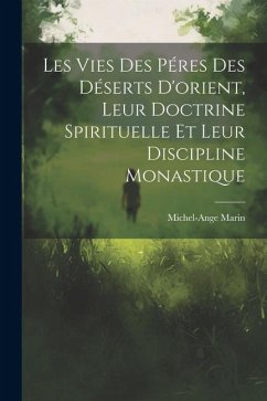 Les Vies Des Péres Des Déserts D'orient, Leur Doctrine Spirituelle Et Leur Discipline Monastique - Marin, Michel-Ange