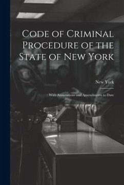 Code of Criminal Procedure of the State of New York: With Annotations and Amendments to Date - York, New