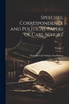 Speeches, Correspondence and Political Papers of Carl Schurz; Volume 4