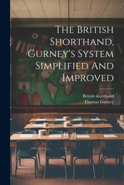 The British Shorthand, Gurney's System Simplified And Improved - Shorthand, British; Gurney, Thomas