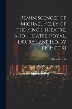 Reminiscences of Michael Kelly of the King's Theatre, and Theatre Royal, Drury Lane [Ed. by T.E. Hook] - Kelly, Michael