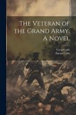 The Veteran of the Grand Army. A Novel