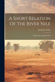 A Short Relation Of The River Nile: Of Its Source And Current
