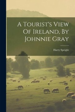 A Tourist's View Of Ireland, By Johnnie Gray - Speight, Harry
