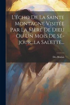 L'écho De La Sainte Montagne Visitée Par La Mère De Dieu Ou Un Mois De Sé-jour...la Salette... - Brulais, Des