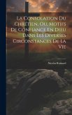 La Consolation Du Chrétien, Ou, Motifs De Confiance En Dieu Dans Les Diverses Circonstances De La Vie