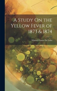 A Study On the Yellow Fever of 1873 & 1874 - Da Lobo, Manoel Gama