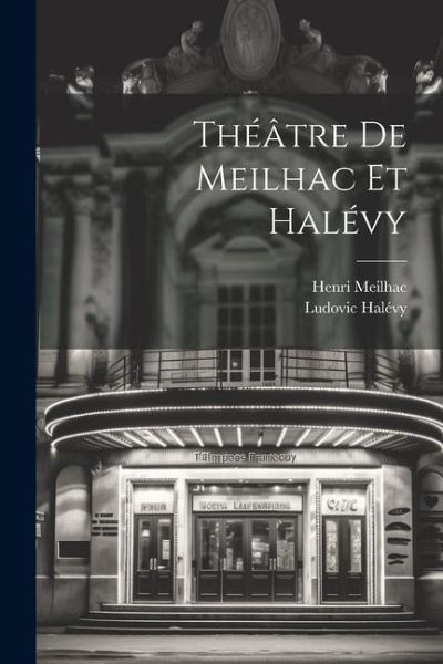 Théâtre de Meilhac et Halévy Théâtre de Meilhac et Halévy