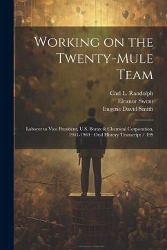 Working on the Twenty-mule Team: Laborer to Vice President, U.S. Borax & Chemical Corporation, 1941-1969: Oral History Transcript / 199 - Swent, Eleanor; Randolph, Carl L.; Smith, Eugene David