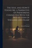 The Soul and How It Found Me, a Narrative of Phenomena Connected With the Production of 'england and Islam'
