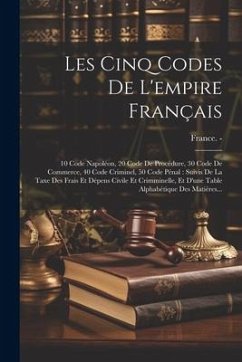 Les Cinq Codes De L'empire Français: 10 Code Napoléon, 20 Code De Procédure, 30 Code De Commerce, 40 Code Criminel, 50 Code Pénal: Suivis De La Taxe D - France