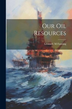 Our Oil Resources - Fanning, Leonard M.