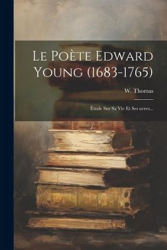 Le Poète Edward Young (1683-1765): Étude Sur Sa Vie Et Ses œuvres... - Thomas, W.