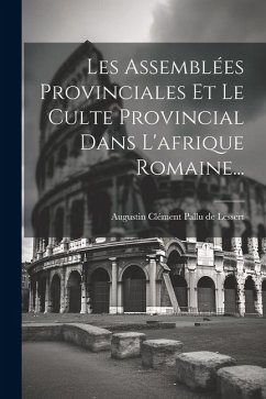 Les Assemblées Provinciales Et Le Culte Provincial Dans L'afrique Romaine...