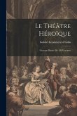 Le théâtre héroïque: Ouvrage illustré de 126 gravures