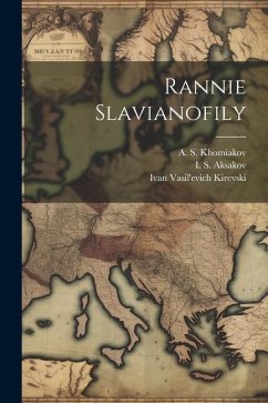 Rannie slavianofily - Khomiakov, A. S.; Kirevski, Ivan Vasil'evich; Aksakov, Konstantin Sergeevich