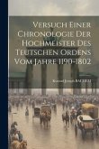 Versuch Einer Chronologie Der Hochmeister Des Teutschen Ordens Vom Jahre 1190-1802