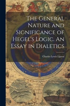 The General Nature and Significance of Hegel's Logic. An Essay in Dialetics - Lipton, Charles Lewis