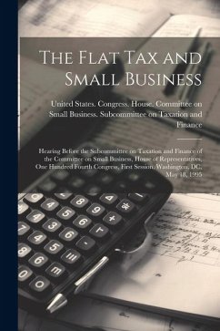 The Flat tax and Small Business: Hearing Before the Subcommittee on Taxation and Finance of the Committee on Small Business, House of Representatives,