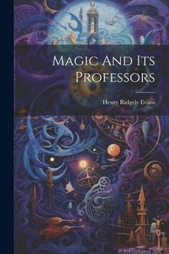 Magic And Its Professors - Evans, Henry Ridgely