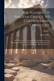 The History Of Ancient Greece, Its Colonies And Conquests: From The Earliest Accounts Till The Division Of The Macedonian Empire In The East: Includin