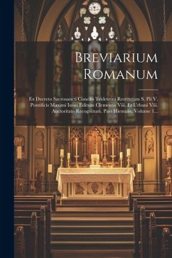 Breviarium Romanum: Ex Decreto Sacrosancti Concilii Tridentini Restitutum S. Pii V. Pontificis Maximi Iussu Editum Clementis Viii. Et Urba - Anonymous