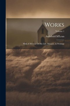 Works: With A Memoir Of His Life, Ministry, & Writings; Volume 1 - M'Lean, Archibald