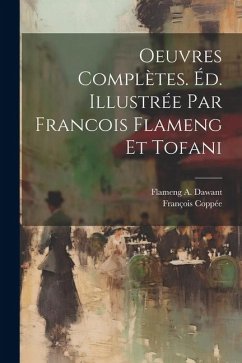 Oeuvres complètes. Éd. illustrée par Francois Flameng et Tofani - Coppée, François; Dawant, Flameng A.