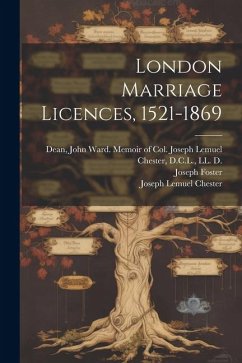 London Marriage Licences, 1521-1869 - Foster, Joseph; Chester, Joseph Lemuel