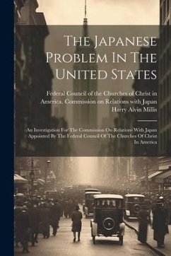 The Japanese Problem In The United States: An Investigation For The Commission On Relations With Japan Appointed By The Federal Council Of The Churche - Millis, Harry Alvin