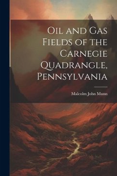 Oil and Gas Fields of the Carnegie Quadrangle, Pennsylvania - Munn, Malcolm John