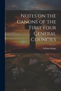 Notes on the Canons of the First Four General Councils - Bright, William