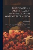 Justification & Sanctification Inseparable, in the Work of Redemption: As Shown by the Approved Writings of Friends and Others. With the Scriptural Ev