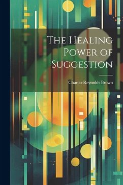 The Healing Power of Suggestion - Brown, Charles Reynolds