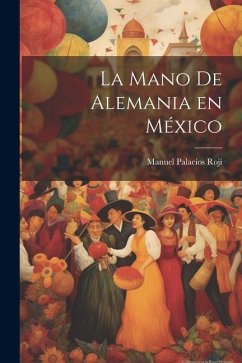 La mano de Alemania en México - Palacios Roji, Manuel