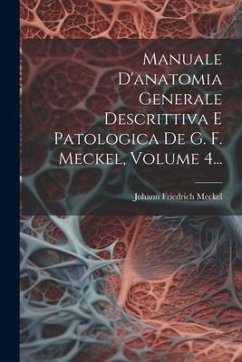 Manuale D'anatomia Generale Descrittiva E Patologica De G. F. Meckel, Volume 4... - Meckel, Johann Friedrich