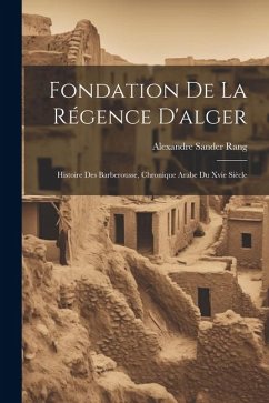 Fondation De La Régence D'alger: Histoire Des Barberousse, Chronique Arabe Du Xvie Siècle - Rang, Alexandre Sander