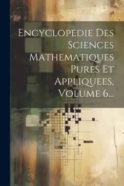 Encyclopedie Des Sciences Mathematiques Pures Et Appliquees, Volume 6... - Anonymous