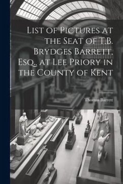 List of Pictures at the Seat of T.B. Brydges Barrett, Esq., at Lee Priory in the County of Kent - Barrett, Thomas