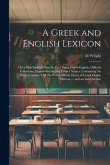 A Greek and English Lexicon: On a Plan Entirely New: In Four Parts; Greek-English, Difficult Inflections, English-Greek, and Proper Names. Containi