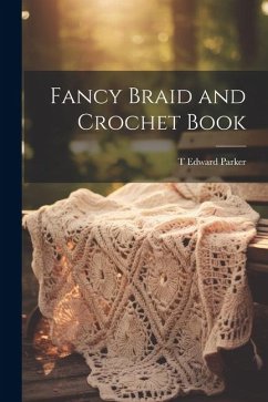 Fancy Braid and Crochet Book - [Parker, T. Edward] [From Old Catalog]