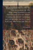 Documents Relating to the Invasion of the Niagara Peninsula by the United States Army, Commanded by General Jacob Brown, in July and August, 1814 Volu