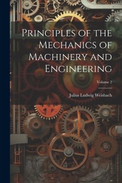 Principles of the Mechanics of Machinery and Engineering; Volume 2 - Weisbach, Julius Ludwig