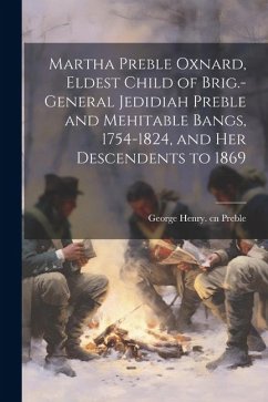 Martha Preble Oxnard, Eldest Child of Brig.-General Jedidiah Preble and Mehitable Bangs, 1754-1824, and her Descendents to 1869 - Preble, George Henry