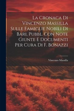 La Cronaca Di Vincenzo Massilla Sulle Famiglie Nobili Di Bari, Pubbl. Con Note Giunte E Documenti Per Cura Di F. Bonazzi - Massilla, Vincenzo
