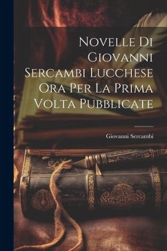 Novelle Di Giovanni Sercambi Lucchese Ora Per La Prima Volta Pubblicate - Sercambi, Giovanni