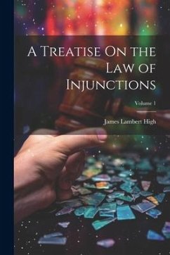 A Treatise On the Law of Injunctions; Volume 1 - High, James Lambert
