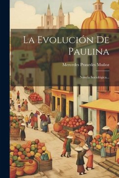 La Evolución De Paulina: Novela Sociológica... - Muñoz, Mercedes Praxedes